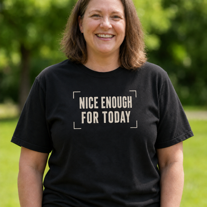 Nice Enough For Today Unisex T-Shirt