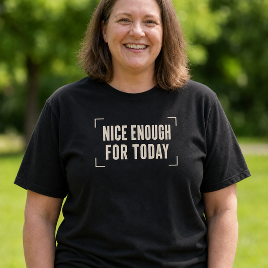 Nice Enough For Today Unisex T-Shirt